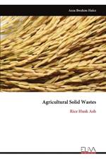 Agricultural Solid Wastes: Rice Husk Ash