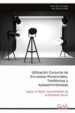 Utilizaci?n Conjunta de Encuestas Presenciales, Telef?nicas y Autoadministradas: Logra un Mejor Conocimiento de la Realidad Social