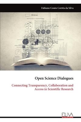 Open Science Dialogues: Connecting Transparency, Collaboration and Access in Scientific Research - Fabiano Couto Correa Da Silva - cover