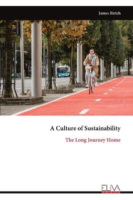 A Culture of Sustainability: The Long Journey Home - James Birtch - cover