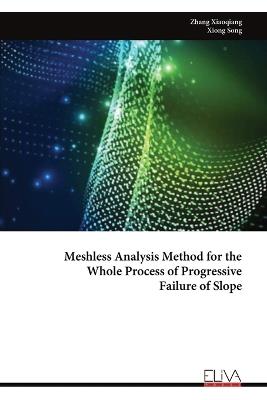 Meshless Analysis Method for the Whole Process of Progressive Failure of Slope - Zhang Xiaoqiang,Xiong Song - cover