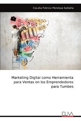 Marketing Digital como Herramienta para Ventas en los Emprendedores para Tumbes - Claudia Patricia Mendoza Salda?a - cover