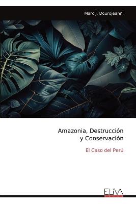 Amazonia, Destrucci?n y Conservaci?n: El Caso del Per? - Marc J Dourojeanni - cover