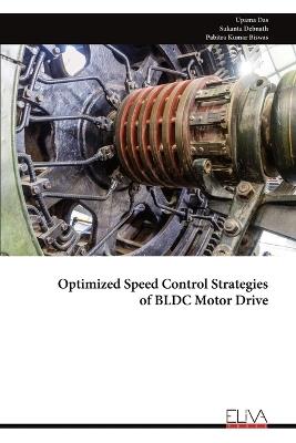 Optimized Speed Control Strategies of BLDC Motor Drive - Upama Das,Sukanta Debnath,Pabitra Kumar Biswas - cover