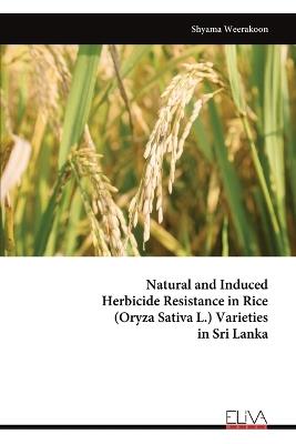 Natural and Induced Herbicide Resistance in Rice (Oryza Sativa L.) Varieties in Sri Lanka - Shyama Weerakoon - cover