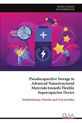 Pseudocapacitive Storage in Advanced Nanostructured Materials towards Flexible Supercapacitor Device: Molybdenum Nitride and Oxynitrides - Bhanu Ranjan,Davinder Kaur - cover