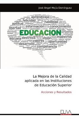 La Mejora de la Calidad aplicada en las Instituciones de Educaci?n Superior: Acciones y Resultados - Jos? ?ngel Mej?a Dom?nguez - cover