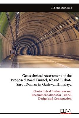 Geotechnical Assessment of the Proposed Road Tunnel, Khand Birkot- Sarot Doman in Garhwal Himalaya: Geotechnical Evaluation and Recommendations for Tunnel Design and Construction - Alquamar Azad - cover