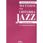  Metodo Per Chitarra Jazz - Volume Primo: La Preparazione - Antonio Ongarello