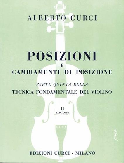  Posizioni e cambiamenti di posizione. Parte quinta della tecnica fondamentale del violino. Metodo. Vol. 2/5 -  Alberto Curci - copertina