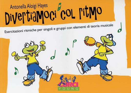  Divertiamoci col ritmo. Esercitazioni ritmiche per singoli e gruppi con elementi di teoria musicale -  Antonella Aloigi Hayes - copertina