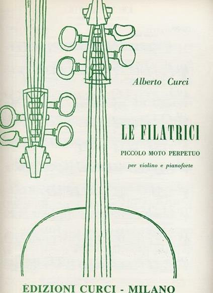 Le filatrici. Piccolo moto perpetuo. Per violino e pianoforte. Spartito -  Alberto Curci - copertina