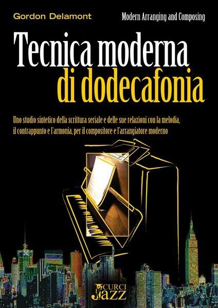  Tecnica moderna di dodecafonia. Uno studio sintetico della scrittura seriale e delle sue relazioni con la melodia, il contrappunto e l'armonia, per il compositore e l'arrangiatore moderno -  Gordon Delamont - copertina