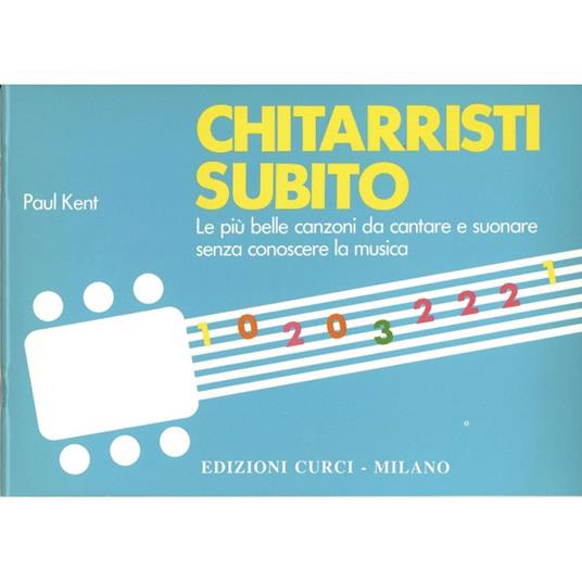  Chitarristi subito. Le più belle canzoni da cantare e suonare senza conoscere la musica. Per chitarra. Metodo -  Paul Kent - copertina