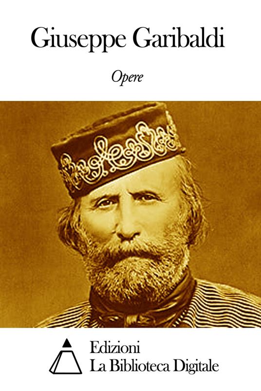 Opere di Giuseppe Garibaldi - Giuseppe Garibaldi - ebook