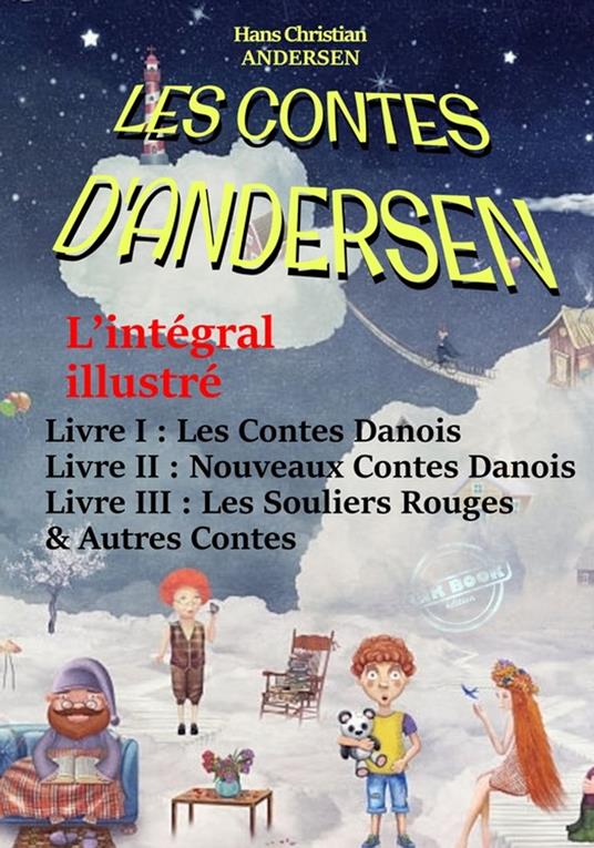 Les Contes D'Andersen : L'intégral illustré – Livre I : Les Contes Danois – Livre II : Nouveaux Contes Danois – Livre III : Les Souliers Rouges & Autres Contes. [avec 492 illust. d'après Yan Dargent] - Hans Christian Andersen,Nicolas Polczynski,Yan Dargent,Ernest Grégoire - ebook