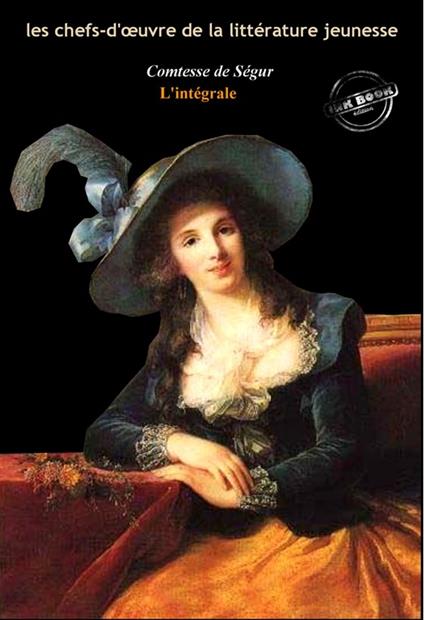 La Comtesse de Ségur : l'Intégrale, avec des illustrations originales et annexes enrichies [Nouv. éd. entièrement revue et corrigée]. - Comtesse de Ségur - ebook