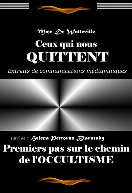 Ceux qui nous quittent par Mme De Watteville, Texte complet et annoté, suivi dePremiers pas sur le chemin de l'occultisme par Mme Blavatsky [Nouv. éd. entièrement revue et corrigée].