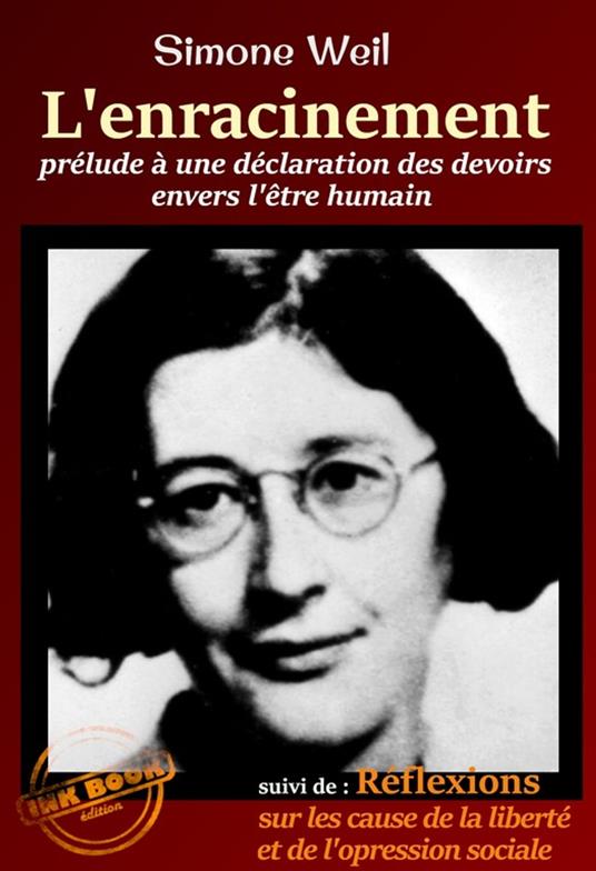 L'Enracinement : prélude à une déclaration des devoirs envers l'être humain, suivi de Réflexions sur les causes de la liberté et de l'oppression sociale - [Nouv. éd. entièrement revue et corrigée].