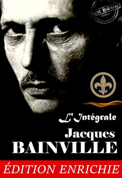 Jacques Bainville, L'Intégrale : 11 oeuvres majeures précédées d'une préface sur "l'Esprit de l'Histoire" [Nouv. éd. revue et mise à jour].