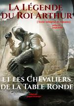 La Légende du Roi Arthur et les Chevaliers de la Table Ronde. [Texte intégral, 8 romans : nouv. éd. entièrement revue et corrigée].