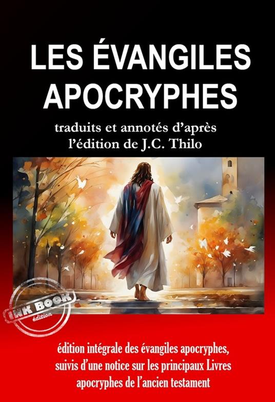 Les Évangiles apocryphes [édition intégrale des évangiles apocryphes, suivis d'une notice sur les principaux Livres apocryphes de l'Ancien Testament, traduits et annotés d'après l'édition de J.C. Thilo]