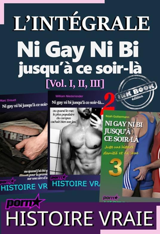 L'INTÉGRALE : Ni Gay Ni Bi jusqu'à ce soir-là [Vol. I, II, III]?; d'après une Histoire vraie