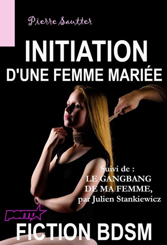 Initiation d'une femme mariée, suivi de « Le Gangbang de ma femme » [Fiction BDSM]