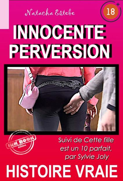 Innocente Perversion, suivi de Cette fille est un 10 parfait [Histoire vraie]