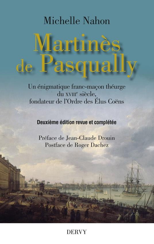 Martinès de Pasqually - Un énigmatique franc-maçon théurge du XVIIIe siècle, fondateur de l'Ordre des Élus Coëns