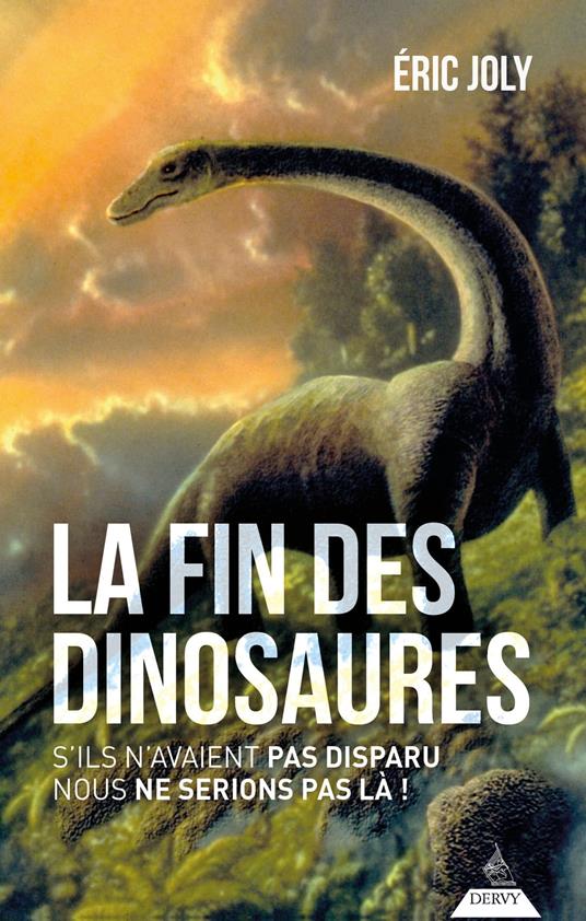 La fin des dinosaures - S'ils n'avaient pas disparu nous ne serions pas là !