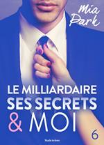 Le milliardaire, ses secrets et moi - 6