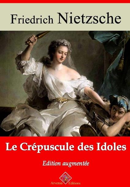 Le Crépuscule des idoles – suivi d'annexes