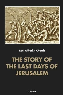 The story of the last days of Jerusalem: Illustrated - Alfred J Church - cover