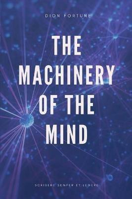 The Machinery of the Mind (Annotated): Easy to Read Layout - Dion Fortune - cover