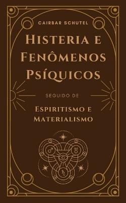 Histeria e Fen?menos Ps?quicos: Seguido de Espiritismo e Materialismo - Cairbar Schutel - cover