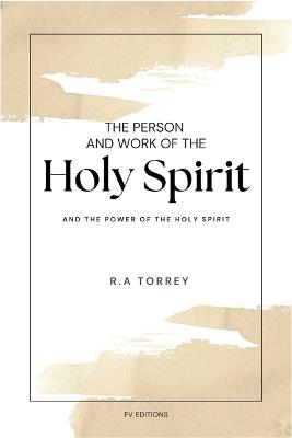 The Person and Work of The Holy Spirit: And "The Power of the Holy Spirit" - R a Torrey - cover