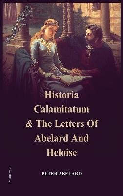 Historia Calamitatum and the Letters of Abelard and Heloise - Peter Abelard - cover