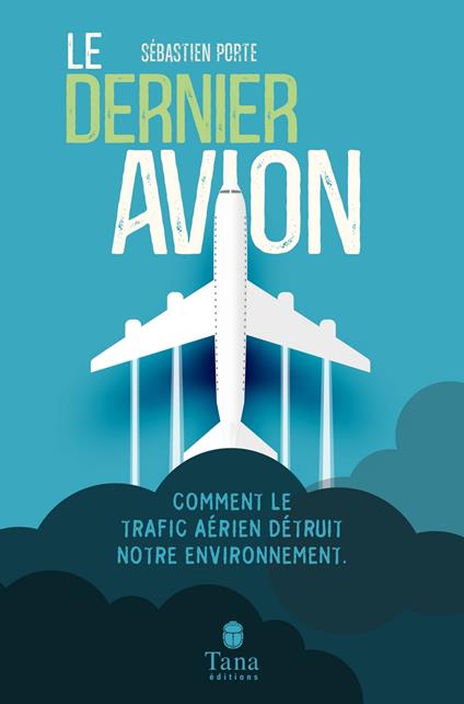 Le dernier avion - Comment le trafic aérien détruit notre environnement.