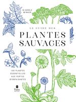 Le Guide des plantes sauvages - 100 plantes essentielles aux vertus bienfaisantes