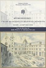 Bâtir pour Dieu : l'oeuvre des religieuses et religieux architectes (xviie-xviiie siècles)