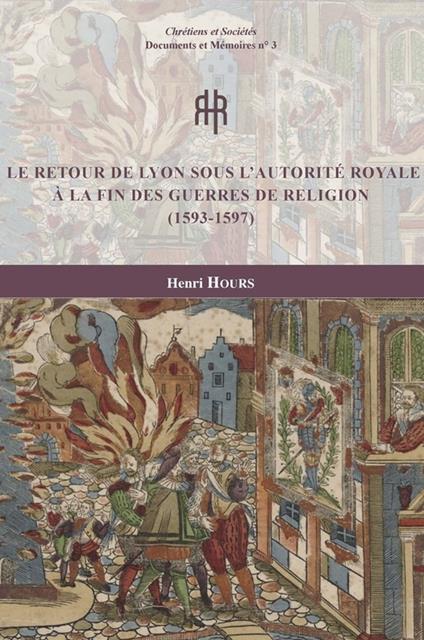 Le retour de Lyon sous l'autorité royale à la fin des guerres de Religion (1593-1597)