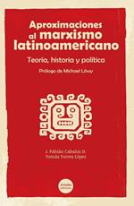 Aproximaciones al marxismo latinoamericano. Teoría, historia y política