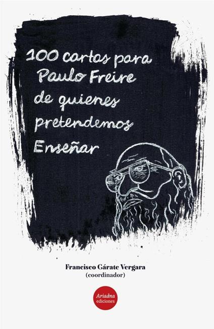 100 Cartas para Paulo Freire de quienes pretendemos Enseñar