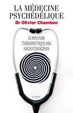 La Médecine psychédélique - Le pouvoir thérapeutique des hallucinogènes