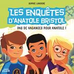 Les enquêtes d’Anatole Bristol 10 - Pas de vacances pour Anatole !