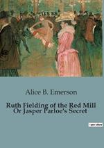 Ruth Fielding of the Red Mill Or Jasper Parloe's Secret