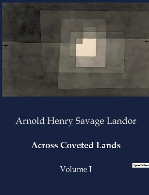 Across Coveted Lands: Volume I - Arnold Henry Savage Landor - cover