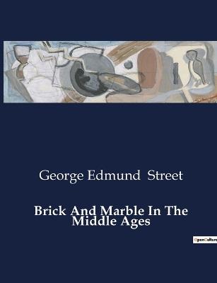 Brick And Marble In The Middle Ages - George Edmund Street - cover