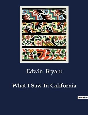 What I Saw In California - Edwin Bryant - cover